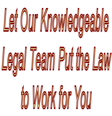 Let Our Knowledgeable Legal Team Put the Law  to Work for You